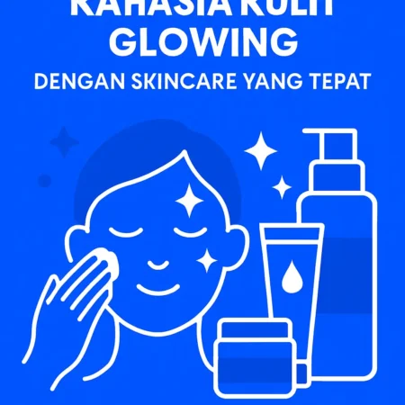 Rahasia Kulit Glowing dengan Skincare yang Tepat