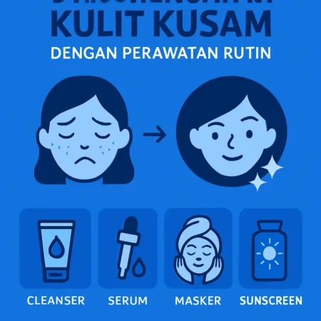 Cara Mengatasi Kulit Kusam dengan Perawatan Rutin